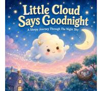 Little Cloud Says Goodnight: A Sleepy Journey Through The Night Sky