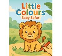 Little Colours: Baby Safari: A simple and adorable coloring book for toddlers aged 2 to 4, featuring baby lions, giraffes, elephants, and more!