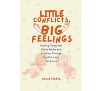 Little Conflicts, Big Feelings: Helping Caregivers Guide Babies and Toddlers Through Emotions and Tantrums (Little Big Feelings - Early Learning Guides)