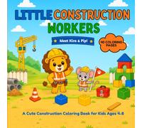 Little Construction Workers: A Cute Construction Coloring Book for Kids Ages 4-8 with Kira & Pip, Simple Read-Aloud Sentences, Tools, Teamwork, Safety and Building Fun