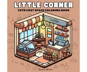 Little Corners & Cozy Spaces: Coloring Book for Adults & Teens with Cute, Relaxing Designs of Comfy Places and Charming Nooks to Enjoy