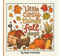 Little Cozy Things Fall Days: A Cute and Cozy Fall Coloring Book for Adults and Teens Featuring Autumn Scenes, Pumpkins, Woodland Animals, and Relaxing Seasonal Moments
