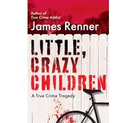 Little, Crazy Children: A True Crime Tragedy of Lost Innocence