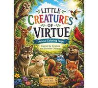 Little Creatures of Virtue: 24 Animal Friends Teaching Christian Virtues Through Coloring, Puzzles, and Bible Activities for Ages 6-10