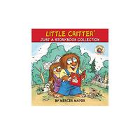 Little Critter: Just a Storybook Collection: 6 Favorite Little Critter Stories in 1 Hardcover! (Mercer Mayer's Little Critter (Hardcover))