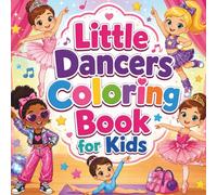 Little Dancers Coloring Book for Kids: Fun Ballet, Princess, Gymnastics & Dance Party Adventures