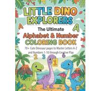 Little Dino Explorers: The Ultimate Alphabet and Number Coloring Book for Kids: 70+ Cute Dinosaur Pages to Master Letters A-Z and Numbers 1-10 through Creative Play