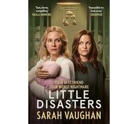 Little Disasters : the compelling and thought-provoking new novel from the author of the Sunday Times bestseller Anatomy of a Scandal