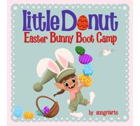 Little Donut: Easter Bunny Boot Camp: An Interactive Easter Book for Kids Ages 3-5 and A Funny Easter Bunny Read Aloud for Toddlers (The Little Donut series)