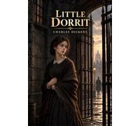 Little Dorrit | A Victorian Classic of Love, Society, and Social Injustice: with original Illustration