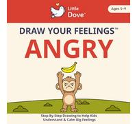 Little Dove's Draw Your Feelings - ANGRY: Step by Step Drawing to Help Kids Understand and Calm Big Feelings
