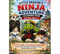 Little Dragon’s Ninja Adventure Colouring Book: 70 Fun Ninja Colouring Adventures for Kids Ages 6-9 (Little Dragon and Friends: Worlds of Adventure)