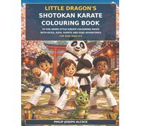 Little Dragon’s Shotokan Karate Colouring Book: 70 Fun Anime-Style Karate Colouring Pages with Kicks, Kata, Kumite and Dojo Adventures for Kids Ages ... Dragon and Friends: Worlds of Adventure)