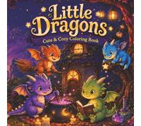 Little Dragons: Coloring Book for Adults and Teens Featuring Super Cute Dragons and Cozy Dragon Scenes for Relaxation