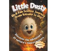 Little Dusty On A Fun Science Journey From Volcano To Sky: Discover the adventure of nature’s tiniest helpers (Little Dusty Explores Invisible Worlds: ... Picture Books with Fun Facts for Kids 4-9)