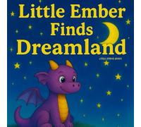 Little Ember Finds Dreamland: A Soothing Bedtime Story About Friendship, Imagination, and Sweet Dreams: A Heartwarming Children's Picture Book for Ages 3-8 | Perfect for Bedtime and Story time