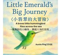 Little Emerald’s Big Journey: A brave little hummingbird flies across the sea: 3 (Auntie Ping’s Bilingual Storybooks Series 萍阿姨雙語故事書系列)