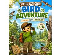 LITTLE EXPLORER - BIRD ADVENTURE: A Coloring & Activity Book for Kids Ages 4-8 - Discover Birds, Feathers, Beaks, Nests, Birdsong, Habitats & Migration