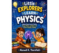 Little Explorers Learn Physics: Helping Young Learners Explore Energy, Motion, and Matter with Curious Scientific Thinking