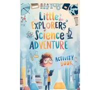 Little Explorers Science Adventure Activity Book: A Fun and Educational STEM and STEAM Workbook for Kids Ages 4-8: Packed with Puzzles, Mazes, ... ... Puzzle & Activity Books for Kids & Tweens)