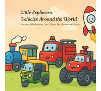 Little Explorers: Vehicles Around the World: Amazing Vehicles from Land, Water, Sky, Service and Space (Toddlers Learning Series)