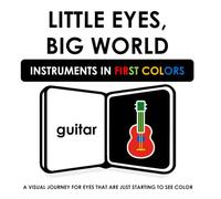 LITTLE EYES, BIG WORLD: INSTRUMENTS IN FIRST COLORS: A VISUAL JOURNEY FOR EYES THAT ARE JUST STARTING TO SEE COLOR (Little Eyes, Big World - in First Colors)