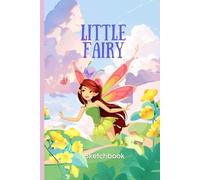 Little Fairy Sketchbook - Quaderno da Disegno Magico per Bambine | 120 Pagine Vuote | Formato 6x9": Taccuino Incantato per Disegni, Schizzi e Sogni ... Piccole Artiste e Amanti del Mondo delle Fate
