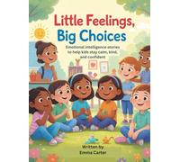 Little Feelings, Big Choices: Emotional Intelligence Stories to Help Kids Stay Calm, Kind, and Confident