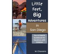 Little Feet, Big Adventures in San Diego: The Ultimate Guidebook for Vacations with Children