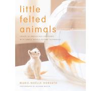 Little Felted Animals: Create 16 Irresistible Creatures with Simple Needle-felting Techniques
