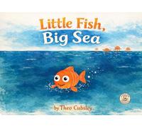 Little Fish, Big Sea: A gentle story about finding your courage