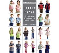 Little Fixes: 54 Clever Ways to Extend the Life of Kids’ Clothes • Reuse, Recycle, Repurpose, Restyle