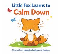 Little Fox Learns to Calm Down: A Toddler Book About Anger, Emotions and Self-Regulation