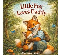 Little Fox Loves Daddy: A Sweet Bedtime Story About Adventure, Courage, and Father-Child Love (Little Fox Stories)