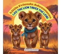 Little Friends Adventures - Leo the Lion Takes the Lead: A Heartwarming Children’s Story About Leadership, Teamwork, and Believing in Yourself (Little ... Tales for Growing Hearts)