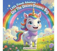 Little Friends Adventures - Uni the Unicorn Dreams Big: A Heartwarming Story for Kids About Self-Belief and Imagination (Little Friends Adventures:Heartwarming Tales for Growing Hearts)