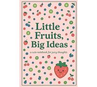Little Fruits, Big Ideas: A Cute Notebook for Juicy Thoughts - 120 Lined Pages