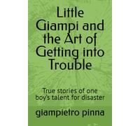 Little Giampi and the Art of Getting into Trouble: True stories of one boy’s talent for disaster