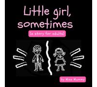 Little Girl, Sometimes: A story for grown-ups