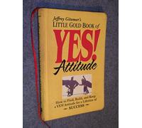 Little Gold Book of YES! Attitude: How to Find, Build and Keep a YES! Attitude for a Lifetime of SUCCESS (Jeffrey Gitomer's Little Books)