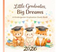 Little Graduates, Big Dreams: A Kindergarten Graduation Guest Book for Wishes, Memories & Proud Moments