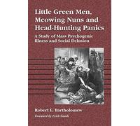 Little Green Men, Meowing Nuns and Head-hunting Panics: A Study of Mass Psychogenic Illnesses and Social Delusion: A Study of Mass Psychogenic Illness and Social Delusion