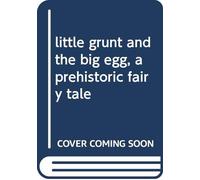 little grunt and the big egg, a prehistoric fairy tale
