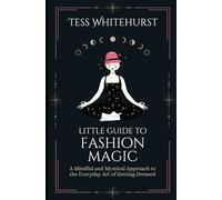 Little Guide to Fashion Magic: A Mindful and Mystical Approach to the Everyday Art of Getting Dressed (Tess Whitehurst's Practical Magic)