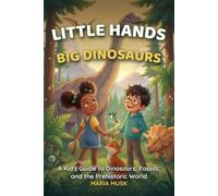 Little Hands, Big Dinosaurs: A Kid's Guide to Dinosaurs, Fossils, and the Prehistoric World (Ages 6-12)