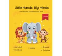 Little Hands, Big minds: The Ultimate Toddler Activity Book for Kids Ages 3-5. Includes Fun Animal Coloring Pages, Simple Mazes,Shape Tracing, and Learning Numbers 1-10 .