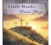 Little Hands, Risen Hope: Where Little Hearts Meet the Risen Savior