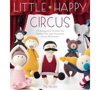 Little Happy Circus: 12 Amigurumi Crochet Toy Patterns for Your Favourite Circus Performers