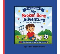 Little Health Hero's: My Broken Bone Adventure: A Fun Coloring & Activity Book to Help Brave Kids Learn, Heal, and Smile