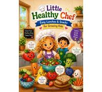 Little Healthy Chef: Easy Lunches and Snacks for Growing Kids